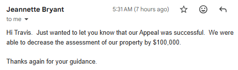 Customer email: our appeal was successful, we were able to decrease the assessment of our property by $100,000