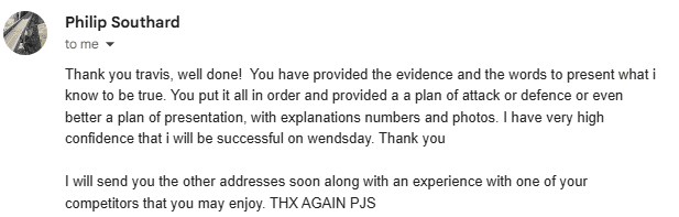 Customer email: thank you, well done, you have provided the evidence and the words to present what I know to be true, put it all in order with explanations, numbers and photos, very high confidence going into the hearing